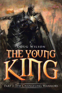 The Young King: Part 3: The Changeling Warriors