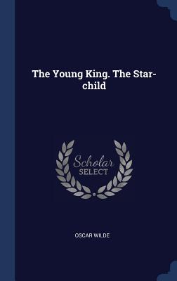 The Young King. The Star-child - Wilde, Oscar