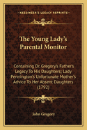 The Young Lady's Parental Monitor: Containing Dr. Gregory's Father's Legacy to His Daughters; Lady Pennington's Unfortunate Mother's Advice to Her Absent Daughters (1792)