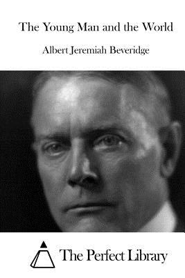 The Young Man and the World - The Perfect Library (Editor), and Beveridge, Albert Jeremiah