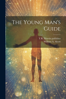 The Young Man's Guide - Alcott, William a (William Andrus) (Creator), and T R Marvin (Firm), Publisher (Creator)
