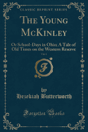 The Young McKinley, Vol. 1: Or School-Days in Ohio; A Tale of Old Times on the Western Reserve (Classic Reprint)