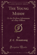 The Young Middy: Or the Perilous Adventures of a Boy-Officer (Classic Reprint)