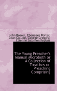 The Young Preacher's Manual Microboth or a Collection of Treatises on Preaching Comprising