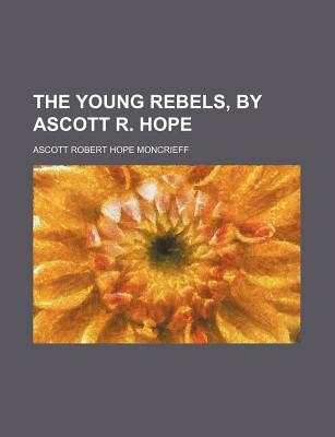 The Young Rebels, by Ascott R. Hope - Moncrieff, Ascott Robert Hope