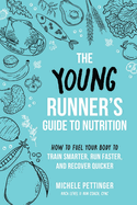 The Young Runner's Guide to Nutrition: How to Fuel Your Body to Train Smarter, Run Faster, and Recover Quicker