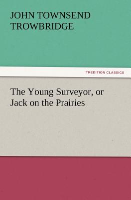 The Young Surveyor, or Jack on the Prairies - Trowbridge, J T
