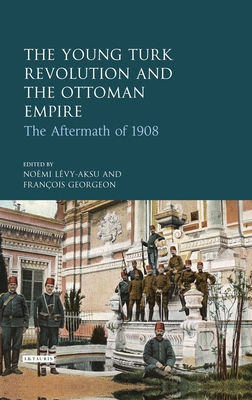 The Young Turk Revolution and the Ottoman Empire: The Aftermath of 1908 - Lvy-Aksu, Nomi