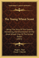 The Young Wheat Scout; Being the Story of the Growth, Harvesting, and Distribution of the Great Wheat Crop of the United States
