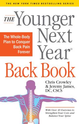 The Younger Next Year Back Book: The Whole-Body Plan to Conquer Back Pain Forever - Crowley, Chris, and James, Jeremy, DC, CSCS