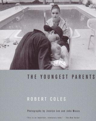 The Youngest Parents: Teenage Pregnancy as It Shapes Lives - Coles, Robert, and Lee, Jocelyn (Photographer), and Moses, John (Photographer)