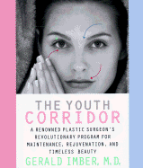 The Youth Corridor: A Renowned Plastic Surgeon's Revolutionary Program for Maintenance, Rejuvenation, and Timeless Beaut