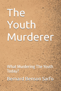 The Youth Murderer: What Murdering The Youth Today?