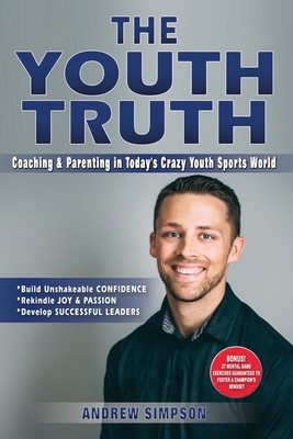 The Youth Truth: Coaching & Parenting In Today's Crazy Youth Sports World - Simpson, Andrew