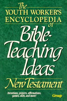 The Youth Worker's Encyclopedia of Bible-Teaching Ideas: New Testament - Nappa, Mike (Compiled by), and Warden, Michael (Compiled by)