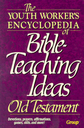 The Youth Workers Encyclopedia of Bible Teaching Ideas-: Old Testament