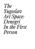 The Yugoslav Art Space: Denegri in the First Person