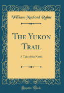 The Yukon Trail: A Tale of the North (Classic Reprint)