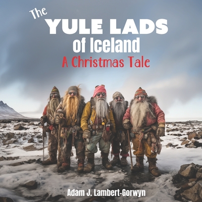 The Yule Lads of Iceland: A Christmas Tale - Lambert-Gorwyn, Adam J