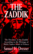 The Zaddik: The Doctrine of the Zaddik According to the Writings of Rabbi Yaakov Yosef of Polnoy - Dresner, Samuel H