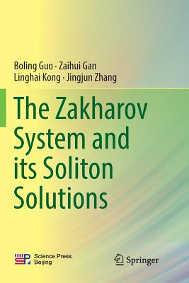 The Zakharov System and Its Soliton Solutions - Guo, Boling, and Gan, Zaihui, and Kong, Linghai