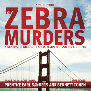 The Zebra Murders: A Season of Killing, Racial Madness, and Civil Rights - Sanders, Prentice Earl, and Cohen, Bennett, and Thomas, G Valmont (Read by)