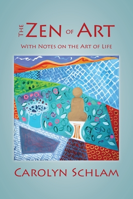 The Zen of Art: With Notes on the Art of Life - Schlam, Carolyn