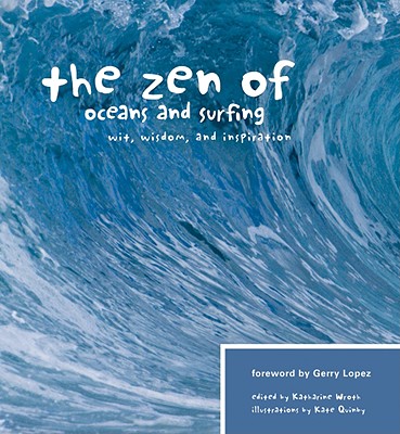 The Zen of Oceans and Surfing: Wit, Wisdom, and Inspiration - Wroth, Katharine (Editor)