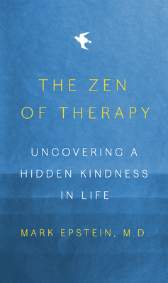 The Zen of Therapy: Uncovering a Hidden Kindness in Life - Epstein, Mark