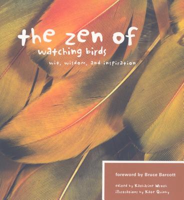 The Zen of Watching Birds: Wit, Widsom, and Inspiration - Wroth, Katharine (Editor)