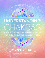 The Zenned Out Guide to Understanding Chakras: Your Handbook to Understanding the Energy of the Chakra System