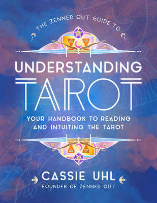 The Zenned Out Guide to Understanding Tarot: Your Handbook to Reading and Intuiting Tarot - Uhl, Cassie