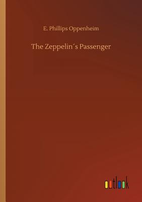 The Zeppelins Passenger - Oppenheim, E Phillips