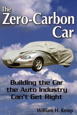 The Zero-Carbon Car: Building the Car the Auto Industry Can't Get Right - Kemp, William H