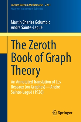 The Zeroth Book of Graph Theory: An Annotated Translation of Les Rseaux (Ou Graphes)--Andr Sainte-Lagu (1926) - Golumbic, Martin Charles, and Sainte-Lagu, Andr