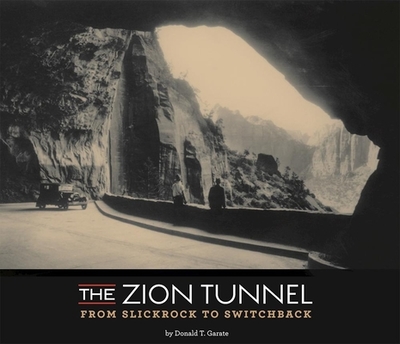 The Zion Tunnel: From Slickrock to Switchback - Garate, Donald T