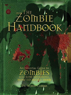 The Zombie Handbook: An Essential Guide to Zombies And, More Importantly, How to Avoid Them - Curran, Dr.