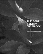 The Zone System Craft Book: A Comprehensive Guide to the Zone System of Exposure and Development - Woods, John Charles