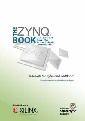 The Zynq Book Tutorials for Zybo and ZedBoard - Crockett, Louise H, and Elliot, Ross a, and Enderwitz, Martin a