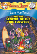 Thea Stilton and the Legend of the Fire Flowers (Thea Stilton #15): A Geronimo Stilton Adventure