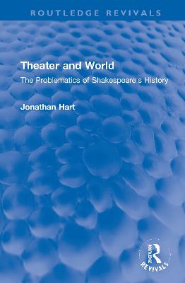 Theater and World: The Problematics of Shakespeare's History - Hart, Jonathan