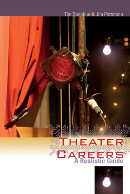 Theater Careers: A Realistic Guide - Donahue, Tim, and Patterson, Jim