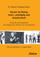 Theater im Dialog: heiter, aufmpfig und demokratisch. Deutsche und europische Anwendungen des Theaters der Unterdrckten