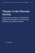 Theater in the Planned Society: Contemporary Drama in the German Democratic Republic in Its Historical, Political, and Cultural Context
