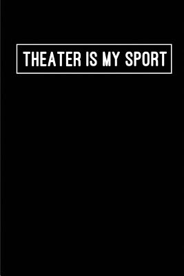 Theater Is My Sport: Blank Lined Journals for Actors (6"x9") 110 Pages for Gifts (Funny, Motivational, Inspirational and Gag), Journal/Notebook/Logbook for Acting Notes for Theater, Drama, Plays, Broadways and Movies. - Publishing, Lovely Hearts