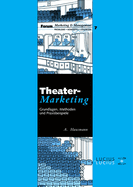 Theatermarketing: Grundlagen, Methoden Und Praxisbeispiele