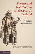 Theatre and Testimony in Shakespeare's England: A Culture of Mediation