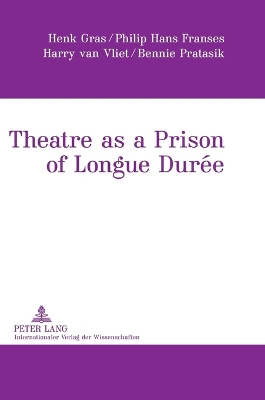 Theatre as a Prison of Longue Dure - Gras, Henk, and Franses, Philip Hans, and Pratasik, Bennie