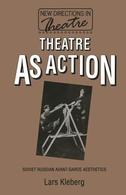 Theatre as Action: Soviet Russian Avant-Garde Aesthetics - Kleberg, Lars