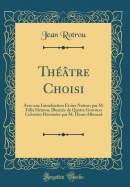 Theatre Choisi: Avec Une Introduction Et Des Notices Par M. Felix Hemon, Illustree de Quatre Gravures Coloriees Dessinees Par M. Henri Allouard (Classic Reprint)